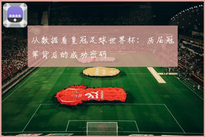 从数据看皇冠足球世界杯:历届冠军背后的成功密码