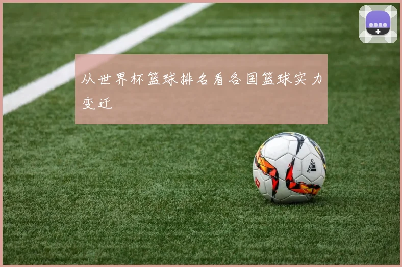 从世界杯篮球排名看各国篮球实力变迁