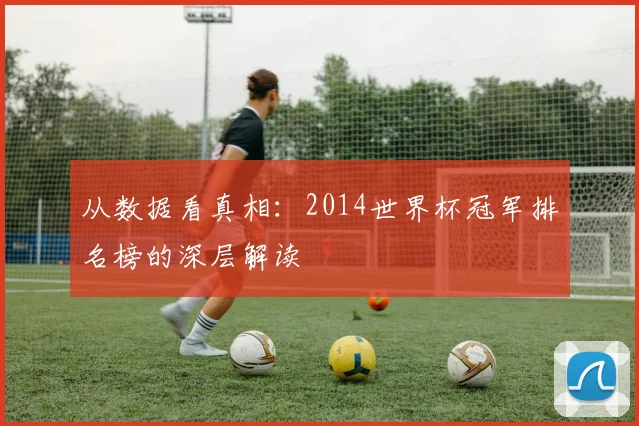 从数据看真相：2014世界杯冠军排名榜的深层解读