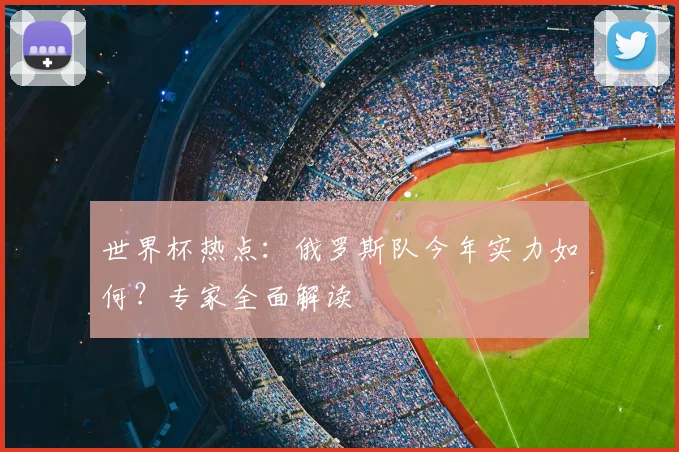 世界杯热点:俄罗斯队今年实力如何?专家全面解读