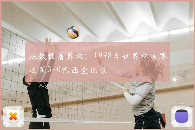 从数据看真相:1998年世界杯决赛法国3-0巴西全记录